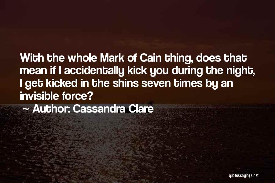 Cassandra Clare Quotes: With The Whole Mark Of Cain Thing, Does That Mean If I Accidentally Kick You During The Night, I Get