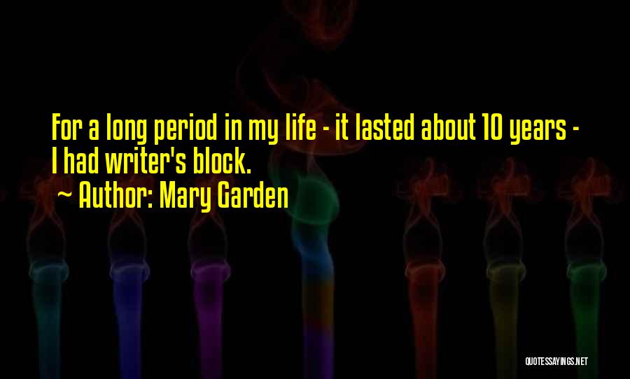 Mary Garden Quotes: For A Long Period In My Life - It Lasted About 10 Years - I Had Writer's Block.
