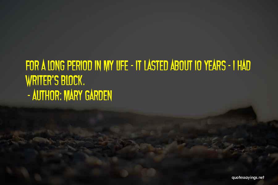 Mary Garden Quotes: For A Long Period In My Life - It Lasted About 10 Years - I Had Writer's Block.