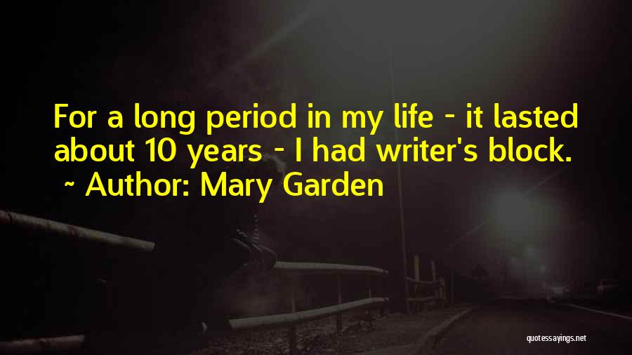 Mary Garden Quotes: For A Long Period In My Life - It Lasted About 10 Years - I Had Writer's Block.