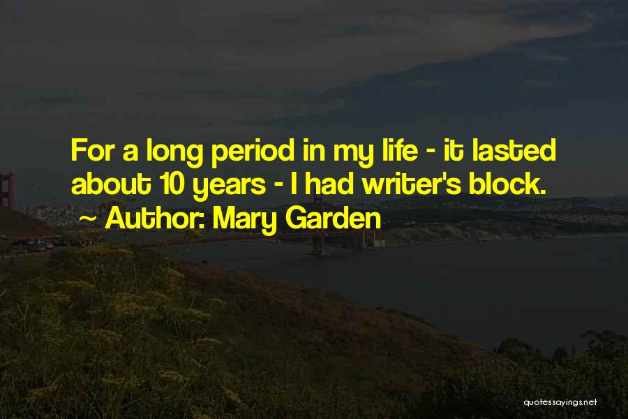 Mary Garden Quotes: For A Long Period In My Life - It Lasted About 10 Years - I Had Writer's Block.