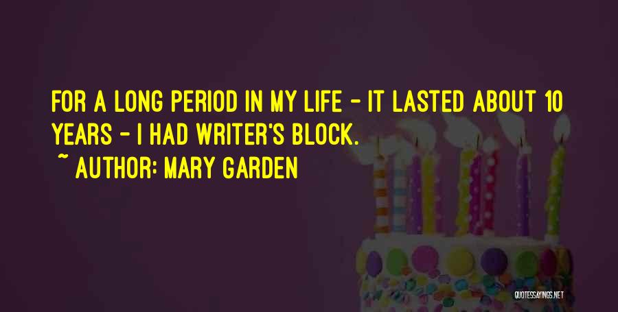 Mary Garden Quotes: For A Long Period In My Life - It Lasted About 10 Years - I Had Writer's Block.