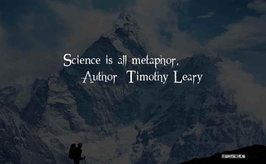 Timothy Leary Quotes: Science Is All Metaphor.