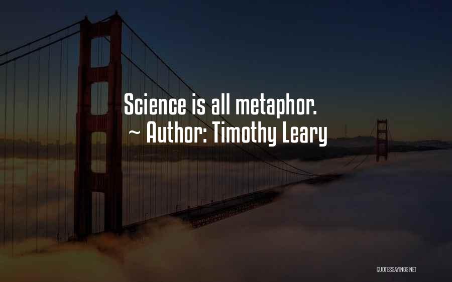 Timothy Leary Quotes: Science Is All Metaphor.