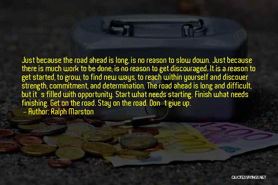 Ralph Marston Quotes: Just Because The Road Ahead Is Long, Is No Reason To Slow Down. Just Because There Is Much Work To