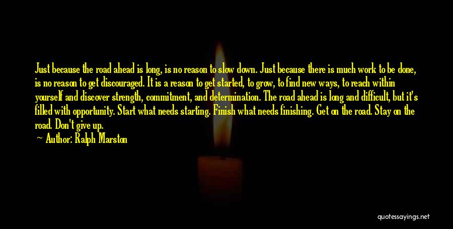 Ralph Marston Quotes: Just Because The Road Ahead Is Long, Is No Reason To Slow Down. Just Because There Is Much Work To