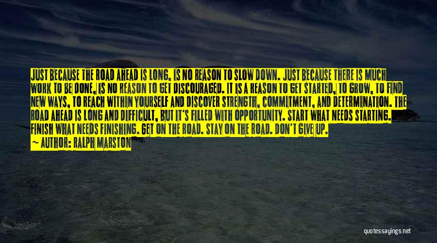 Ralph Marston Quotes: Just Because The Road Ahead Is Long, Is No Reason To Slow Down. Just Because There Is Much Work To