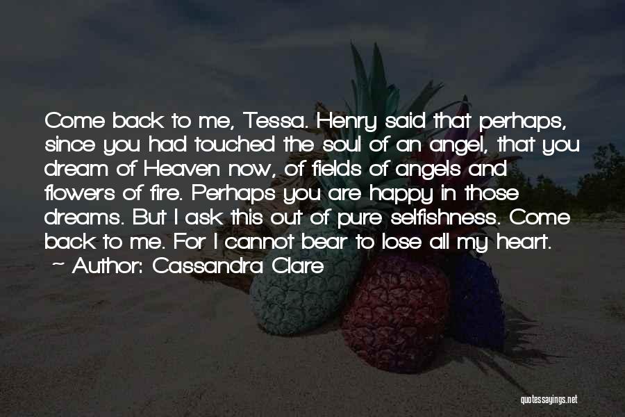 Cassandra Clare Quotes: Come Back To Me, Tessa. Henry Said That Perhaps, Since You Had Touched The Soul Of An Angel, That You