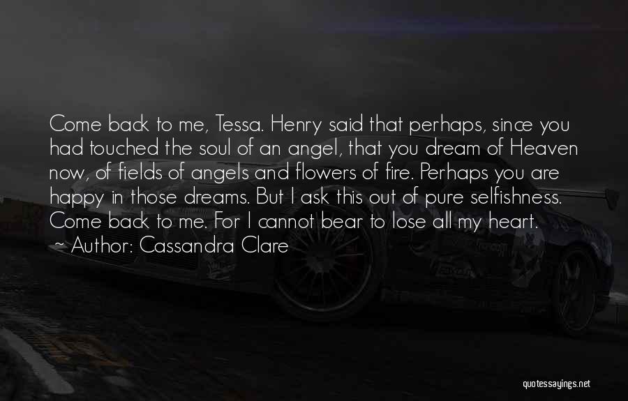 Cassandra Clare Quotes: Come Back To Me, Tessa. Henry Said That Perhaps, Since You Had Touched The Soul Of An Angel, That You