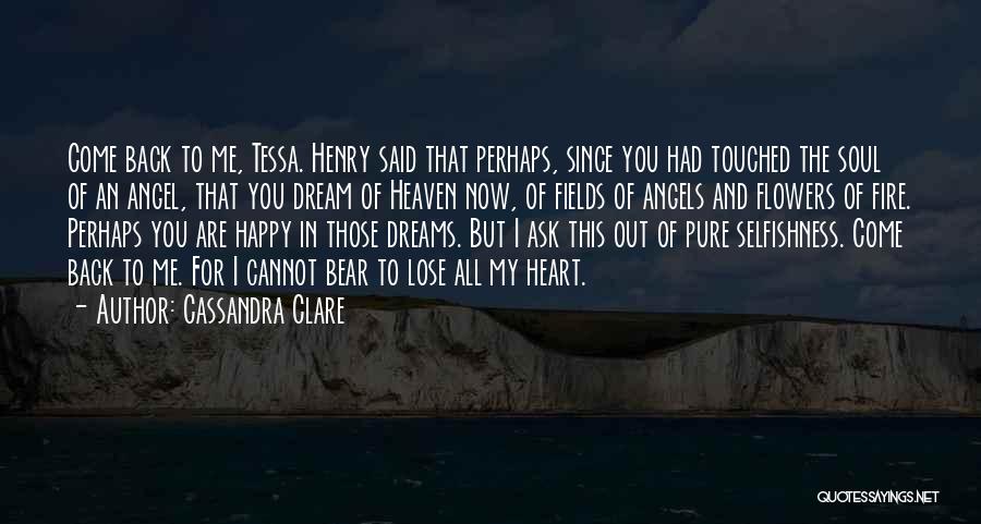 Cassandra Clare Quotes: Come Back To Me, Tessa. Henry Said That Perhaps, Since You Had Touched The Soul Of An Angel, That You