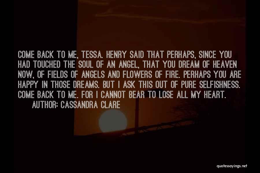 Cassandra Clare Quotes: Come Back To Me, Tessa. Henry Said That Perhaps, Since You Had Touched The Soul Of An Angel, That You