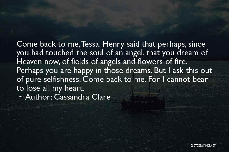 Cassandra Clare Quotes: Come Back To Me, Tessa. Henry Said That Perhaps, Since You Had Touched The Soul Of An Angel, That You