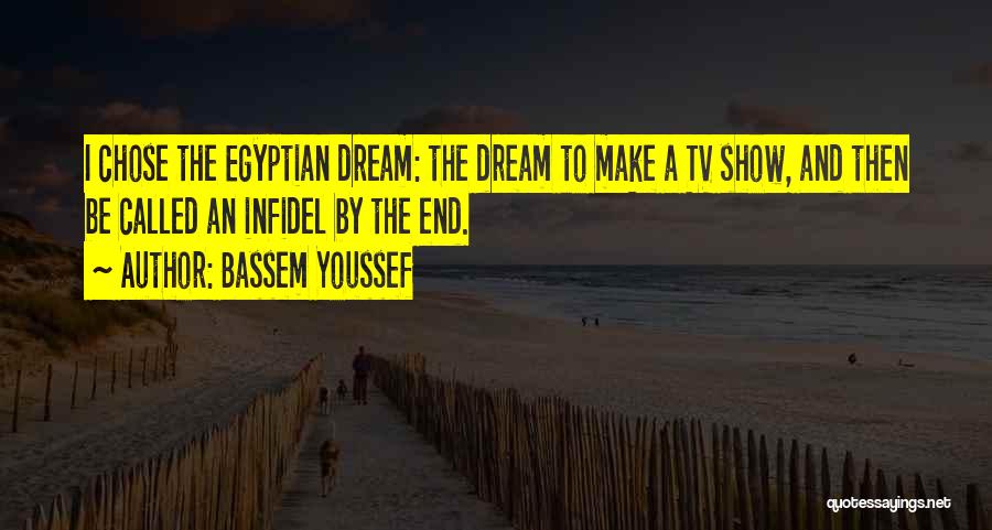 Bassem Youssef Quotes: I Chose The Egyptian Dream: The Dream To Make A Tv Show, And Then Be Called An Infidel By The