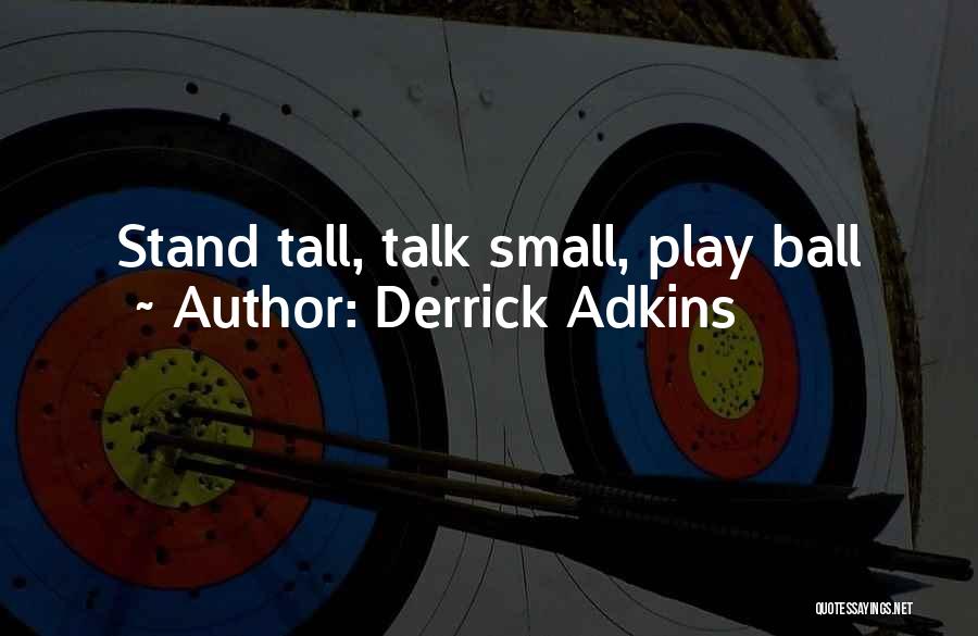 Derrick Adkins Quotes: Stand Tall, Talk Small, Play Ball