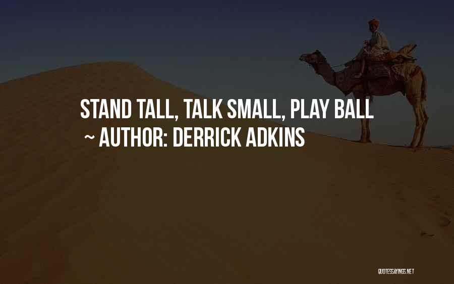 Derrick Adkins Quotes: Stand Tall, Talk Small, Play Ball
