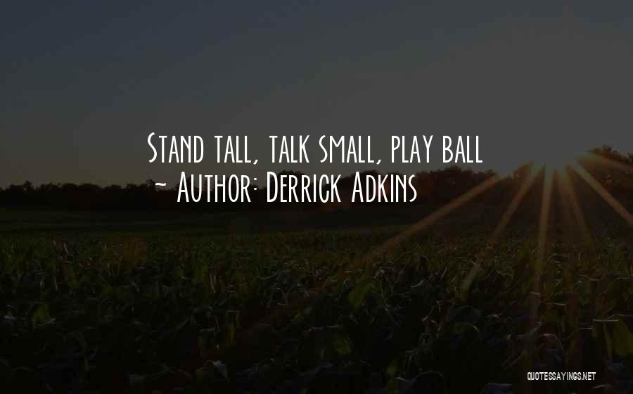 Derrick Adkins Quotes: Stand Tall, Talk Small, Play Ball