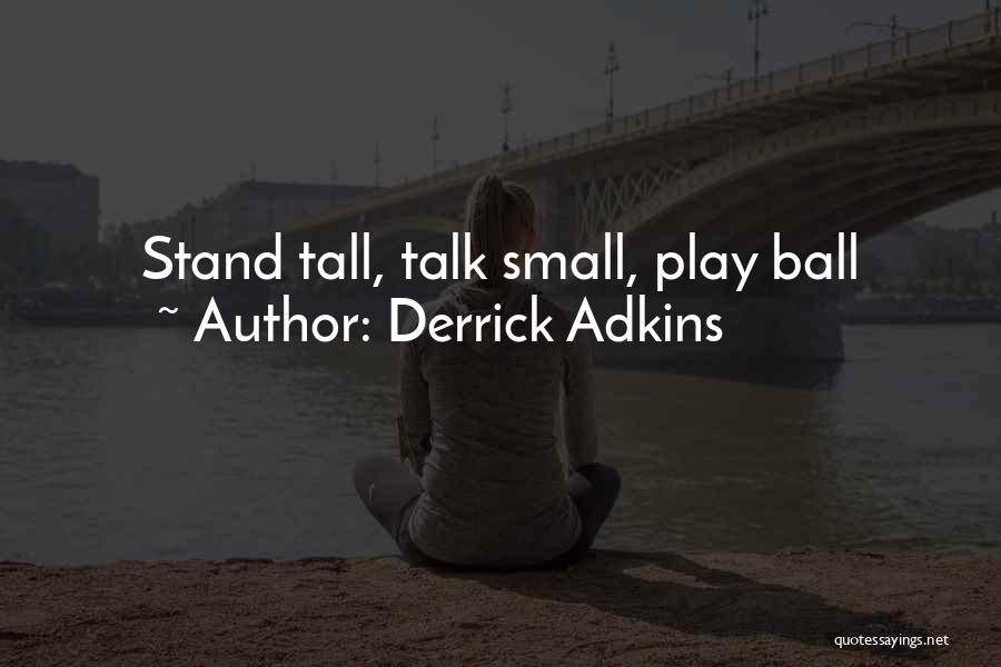 Derrick Adkins Quotes: Stand Tall, Talk Small, Play Ball