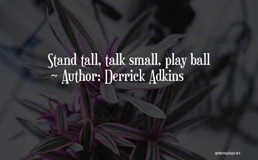 Derrick Adkins Quotes: Stand Tall, Talk Small, Play Ball
