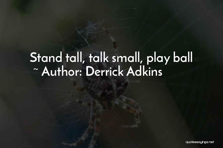 Derrick Adkins Quotes: Stand Tall, Talk Small, Play Ball