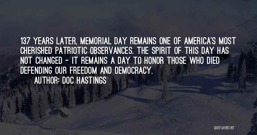 Doc Hastings Quotes: 137 Years Later, Memorial Day Remains One Of America's Most Cherished Patriotic Observances. The Spirit Of This Day Has Not
