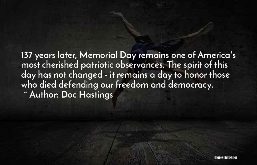 Doc Hastings Quotes: 137 Years Later, Memorial Day Remains One Of America's Most Cherished Patriotic Observances. The Spirit Of This Day Has Not
