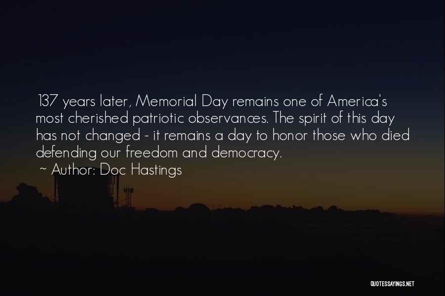 Doc Hastings Quotes: 137 Years Later, Memorial Day Remains One Of America's Most Cherished Patriotic Observances. The Spirit Of This Day Has Not
