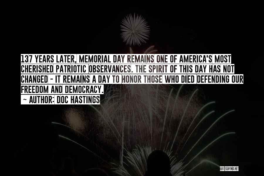 Doc Hastings Quotes: 137 Years Later, Memorial Day Remains One Of America's Most Cherished Patriotic Observances. The Spirit Of This Day Has Not