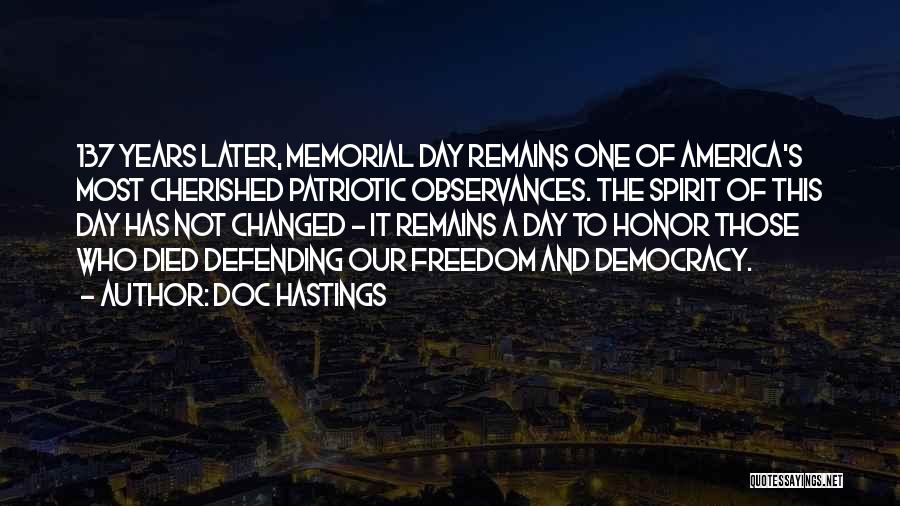 Doc Hastings Quotes: 137 Years Later, Memorial Day Remains One Of America's Most Cherished Patriotic Observances. The Spirit Of This Day Has Not