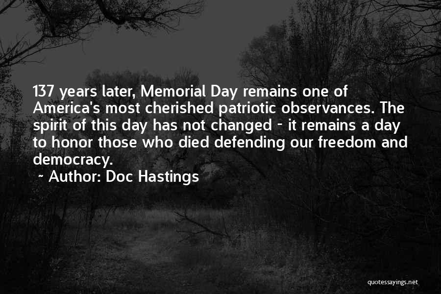 Doc Hastings Quotes: 137 Years Later, Memorial Day Remains One Of America's Most Cherished Patriotic Observances. The Spirit Of This Day Has Not