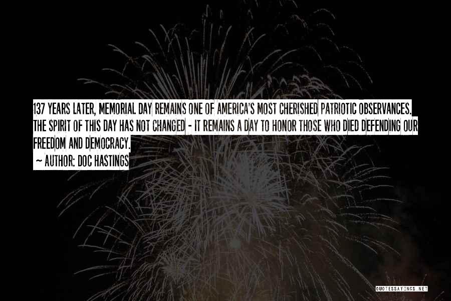 Doc Hastings Quotes: 137 Years Later, Memorial Day Remains One Of America's Most Cherished Patriotic Observances. The Spirit Of This Day Has Not