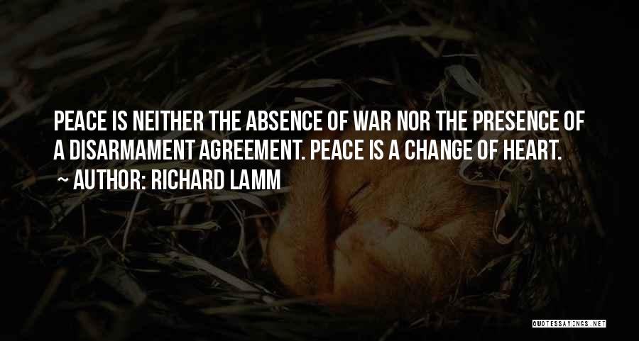 Richard Lamm Quotes: Peace Is Neither The Absence Of War Nor The Presence Of A Disarmament Agreement. Peace Is A Change Of Heart.