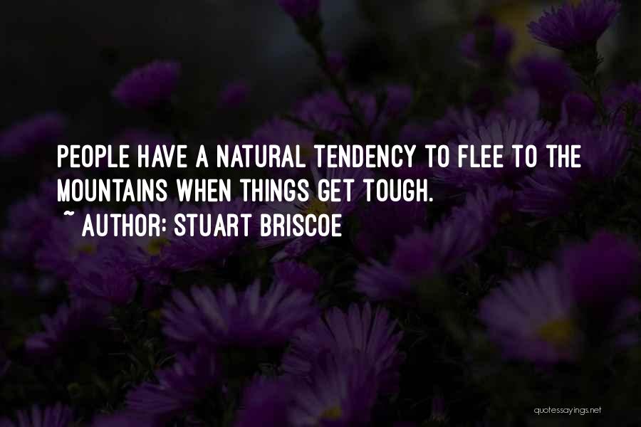 Stuart Briscoe Quotes: People Have A Natural Tendency To Flee To The Mountains When Things Get Tough.