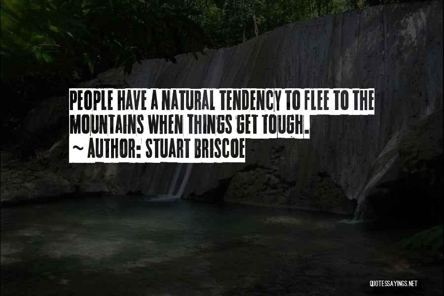 Stuart Briscoe Quotes: People Have A Natural Tendency To Flee To The Mountains When Things Get Tough.