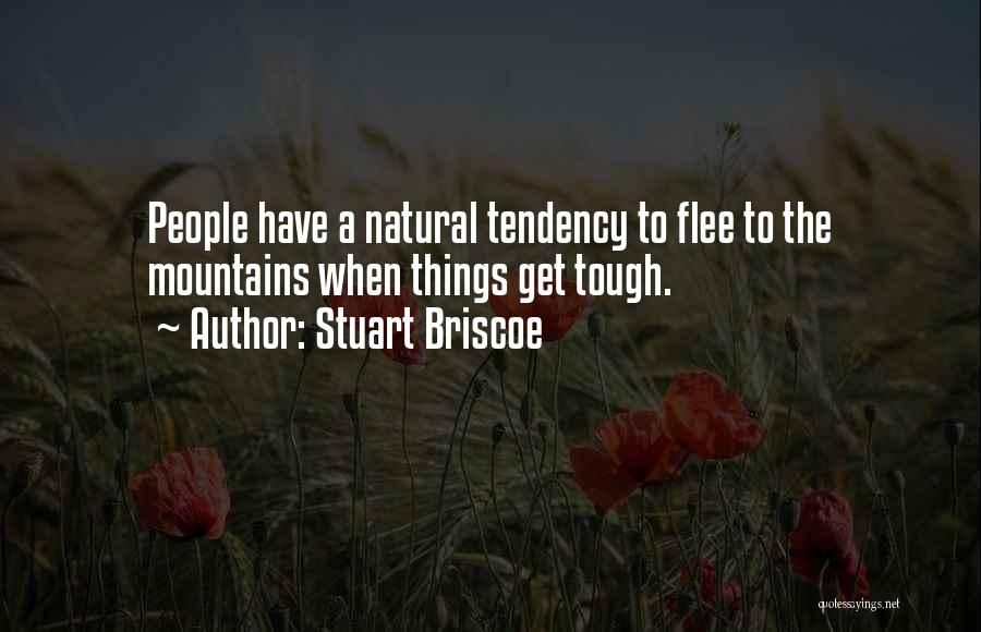 Stuart Briscoe Quotes: People Have A Natural Tendency To Flee To The Mountains When Things Get Tough.