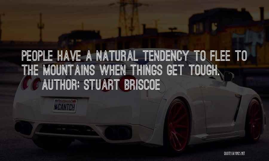 Stuart Briscoe Quotes: People Have A Natural Tendency To Flee To The Mountains When Things Get Tough.