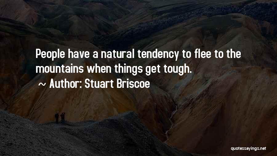 Stuart Briscoe Quotes: People Have A Natural Tendency To Flee To The Mountains When Things Get Tough.
