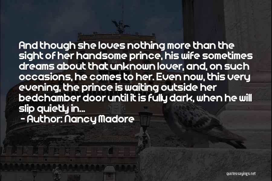 Nancy Madore Quotes: And Though She Loves Nothing More Than The Sight Of Her Handsome Prince, His Wife Sometimes Dreams About That Unknown