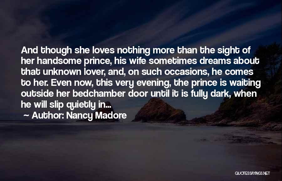 Nancy Madore Quotes: And Though She Loves Nothing More Than The Sight Of Her Handsome Prince, His Wife Sometimes Dreams About That Unknown