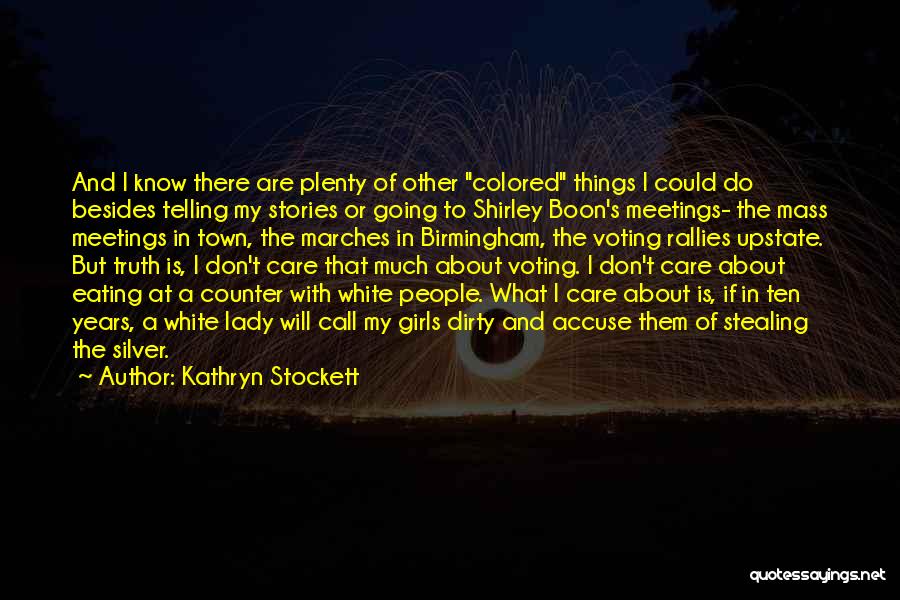 Kathryn Stockett Quotes: And I Know There Are Plenty Of Other Colored Things I Could Do Besides Telling My Stories Or Going To