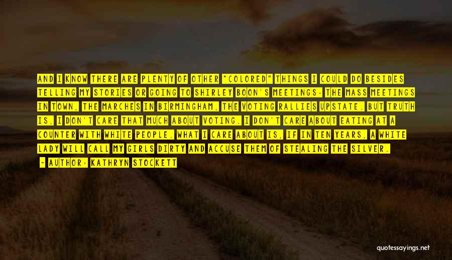 Kathryn Stockett Quotes: And I Know There Are Plenty Of Other Colored Things I Could Do Besides Telling My Stories Or Going To