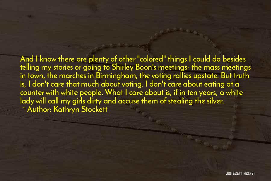 Kathryn Stockett Quotes: And I Know There Are Plenty Of Other Colored Things I Could Do Besides Telling My Stories Or Going To