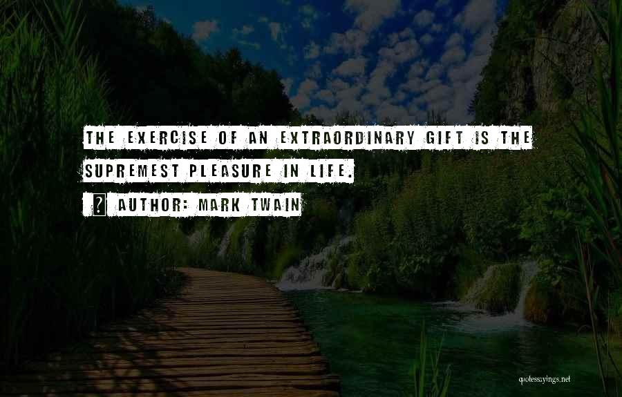 Mark Twain Quotes: The Exercise Of An Extraordinary Gift Is The Supremest Pleasure In Life.