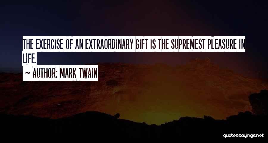Mark Twain Quotes: The Exercise Of An Extraordinary Gift Is The Supremest Pleasure In Life.