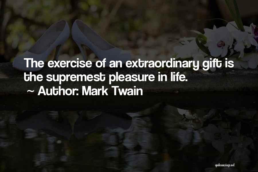 Mark Twain Quotes: The Exercise Of An Extraordinary Gift Is The Supremest Pleasure In Life.