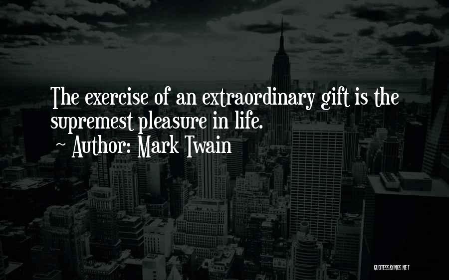 Mark Twain Quotes: The Exercise Of An Extraordinary Gift Is The Supremest Pleasure In Life.