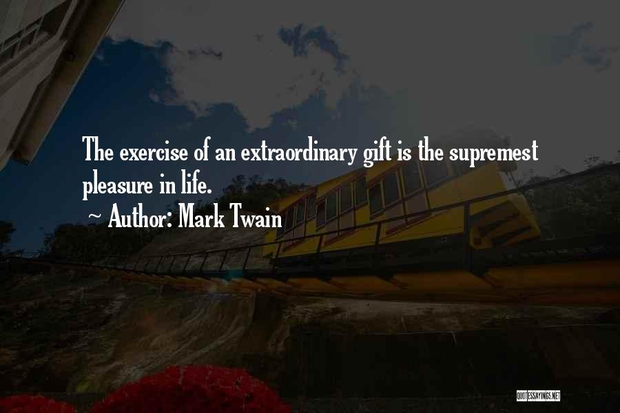 Mark Twain Quotes: The Exercise Of An Extraordinary Gift Is The Supremest Pleasure In Life.