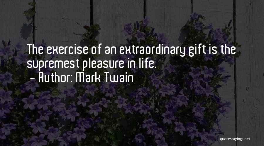 Mark Twain Quotes: The Exercise Of An Extraordinary Gift Is The Supremest Pleasure In Life.