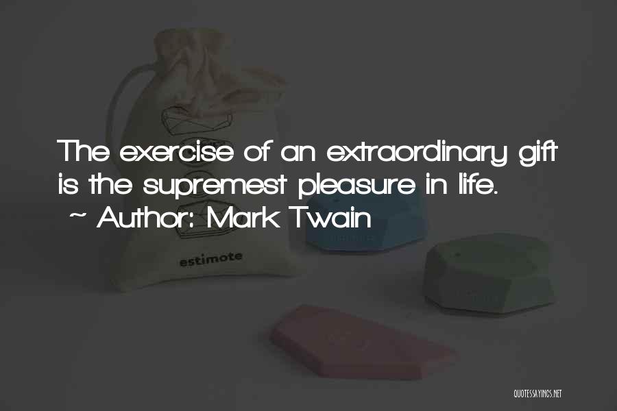 Mark Twain Quotes: The Exercise Of An Extraordinary Gift Is The Supremest Pleasure In Life.