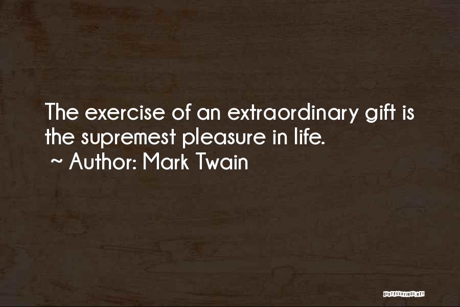 Mark Twain Quotes: The Exercise Of An Extraordinary Gift Is The Supremest Pleasure In Life.