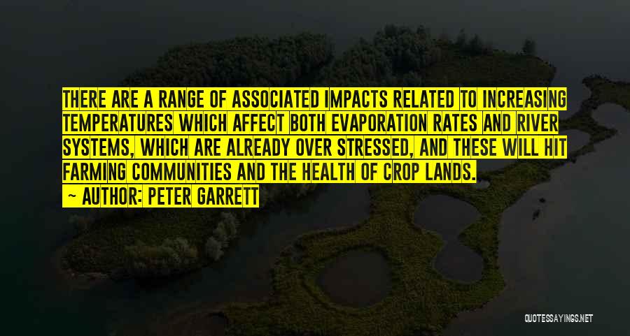 Peter Garrett Quotes: There Are A Range Of Associated Impacts Related To Increasing Temperatures Which Affect Both Evaporation Rates And River Systems, Which